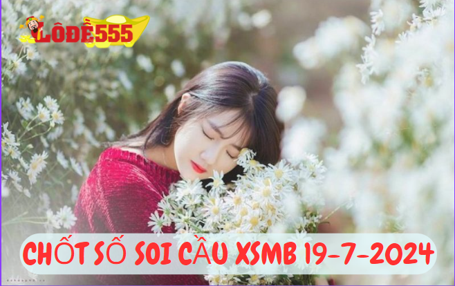  Soi Cầu XSMB 19-7-2024 | Dự Đoán Kết Quả Xổ Số Miền Bắc